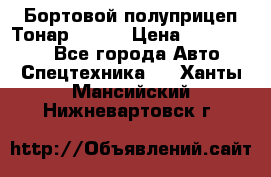 Бортовой полуприцеп Тонар 97461 › Цена ­ 1 390 000 - Все города Авто » Спецтехника   . Ханты-Мансийский,Нижневартовск г.